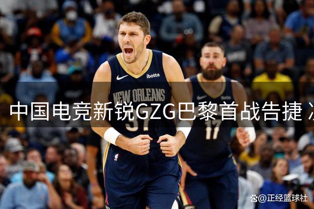 中国电竞新锐GZG巴黎首战告捷 决胜巅峰世俱杯引爆全球观赛热潮