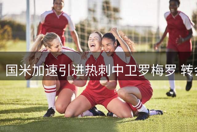 国米加速引进热刺中卫罗梅罗 转会谈判取得突破性进展