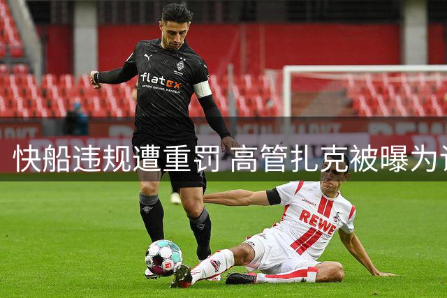 快船违规遭重罚 高管扎克被曝为讨好老板不择手段