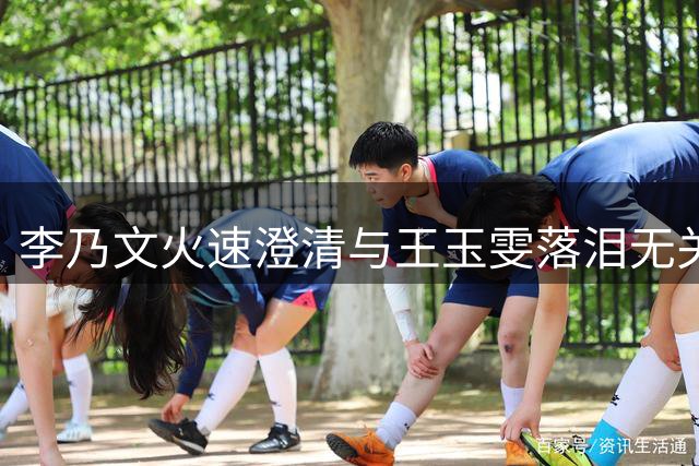 李乃文火速澄清与王玉雯落泪无关 网友调侃：此地无银三百两