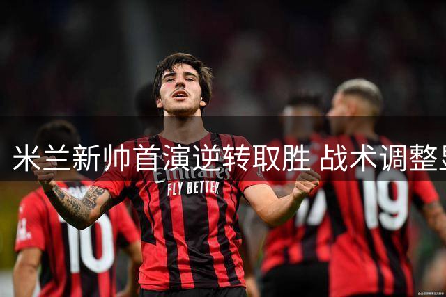 米兰新帅首演逆转取胜 战术调整显神威