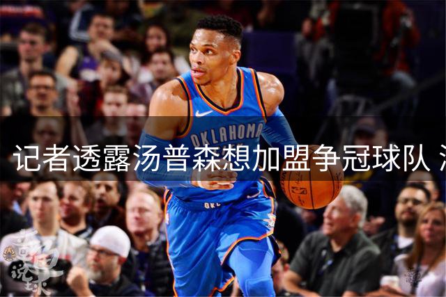 记者透露汤普森想加盟争冠球队 湖人前景尚不明朗
