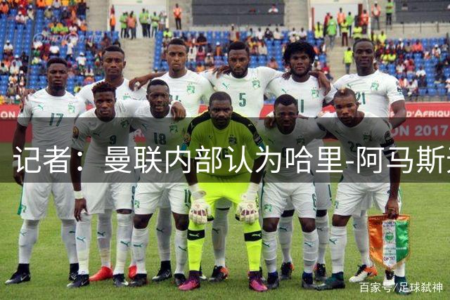 记者：曼联内部认为哈里-阿马斯无法胜任一线队轮换位置