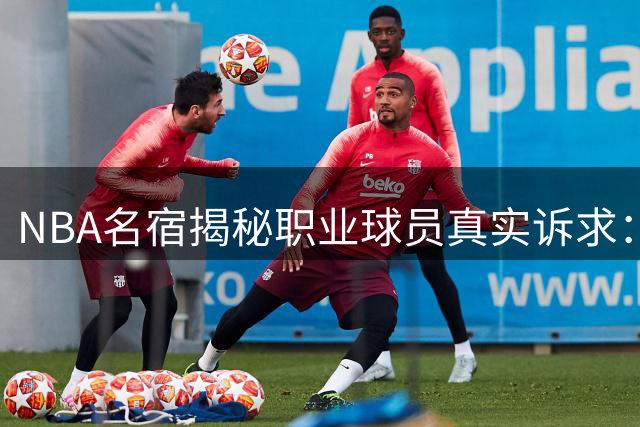 NBA名宿揭秘职业球员真实诉求：薪水和上场机会同样重要